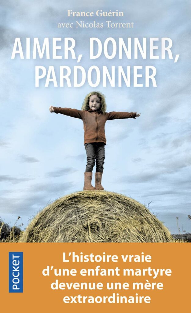 Couverture du livre "Aimer, donner, pardonner : L'histoire vraie d'une enfant martyre devenue une mère extraordinaire" par France Guérin et Nicolas Torrent