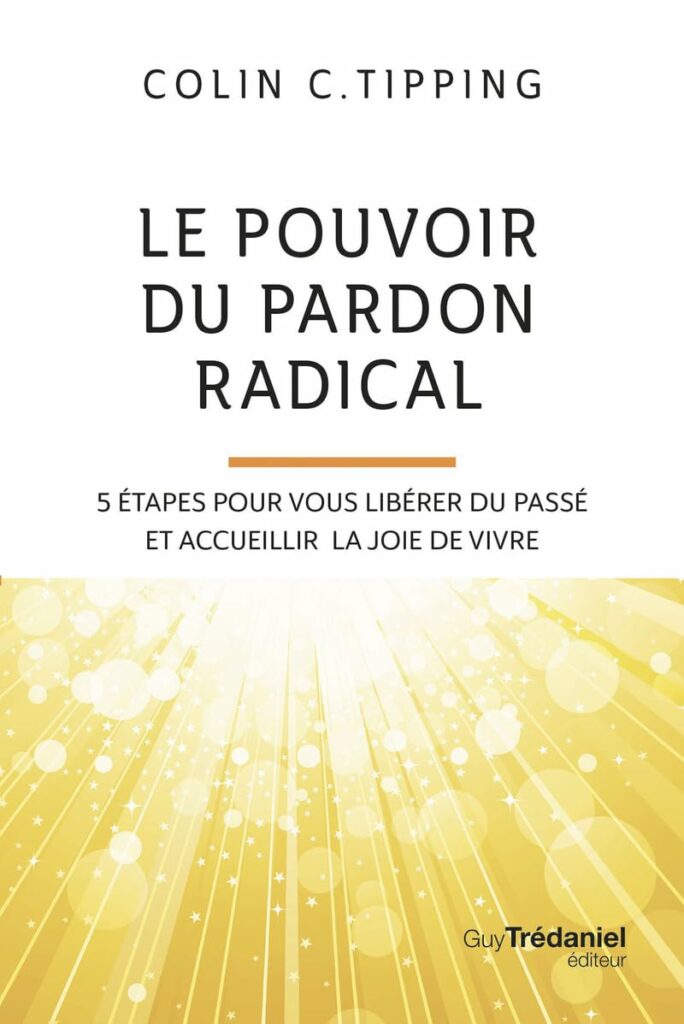 Couverture du livre Le pouvoir du pardon radical : 5 étapes pour vous libérer du passé et accueillir la joie de vivre par Colin C. Tipping